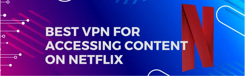 Best-VPN-for-accessing-content-on-Netflix